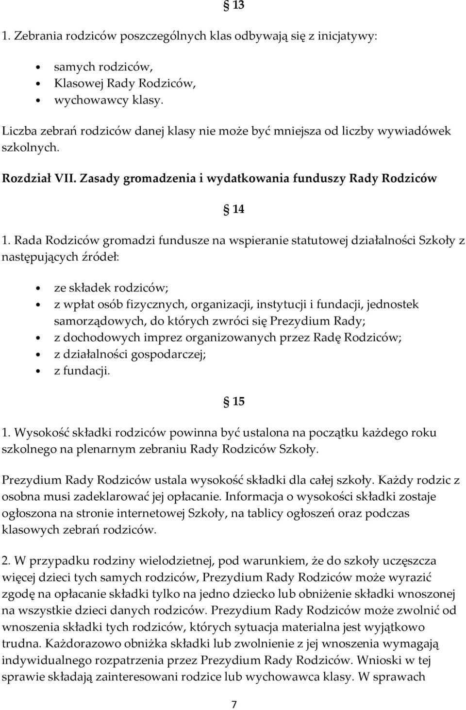 Rada Rodziców gromadzi fundusze na wspieranie statutowej działalności Szkoły z następujących źródeł: ze składek rodziców; z wpłat osób fizycznych, organizacji, instytucji i fundacji, jednostek