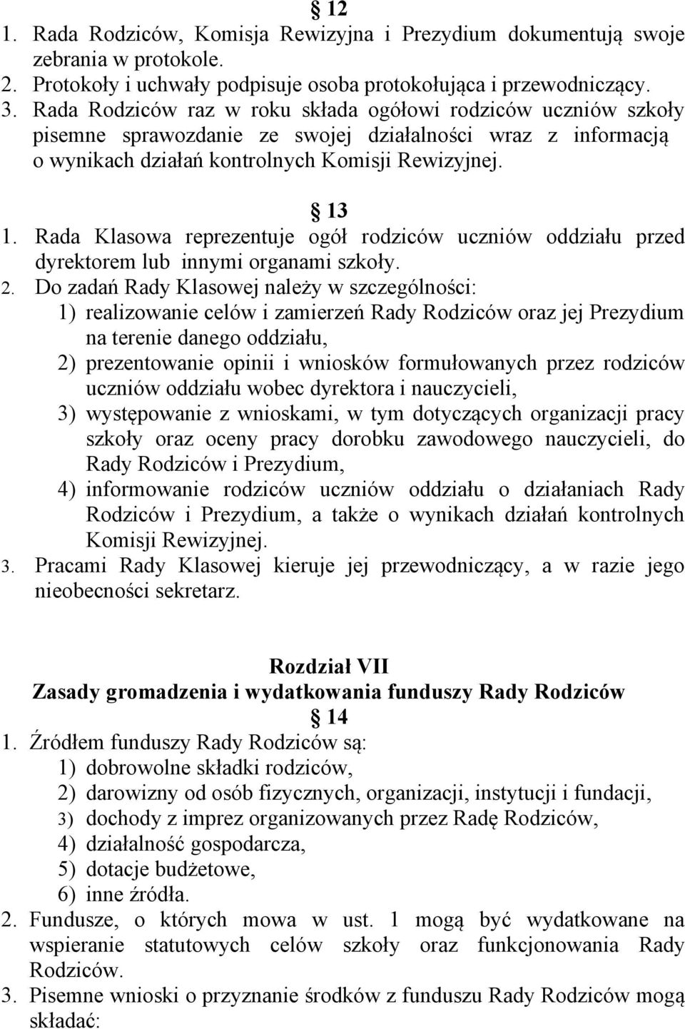 Rada Klasowa reprezentuje ogół rodziców uczniów oddziału przed dyrektorem lub innymi organami szkoły. 2.