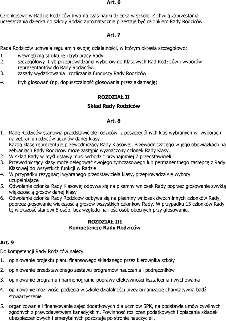 szczegółowy tryb przeprowadzania wyborów do Klasowych Rad Rodziców i wyborów reprezentantów do Rady Rodziców. 3. zasady wydatkowania i rozliczania funduszy Rady Rodziców 4. tryb głosowań (np.