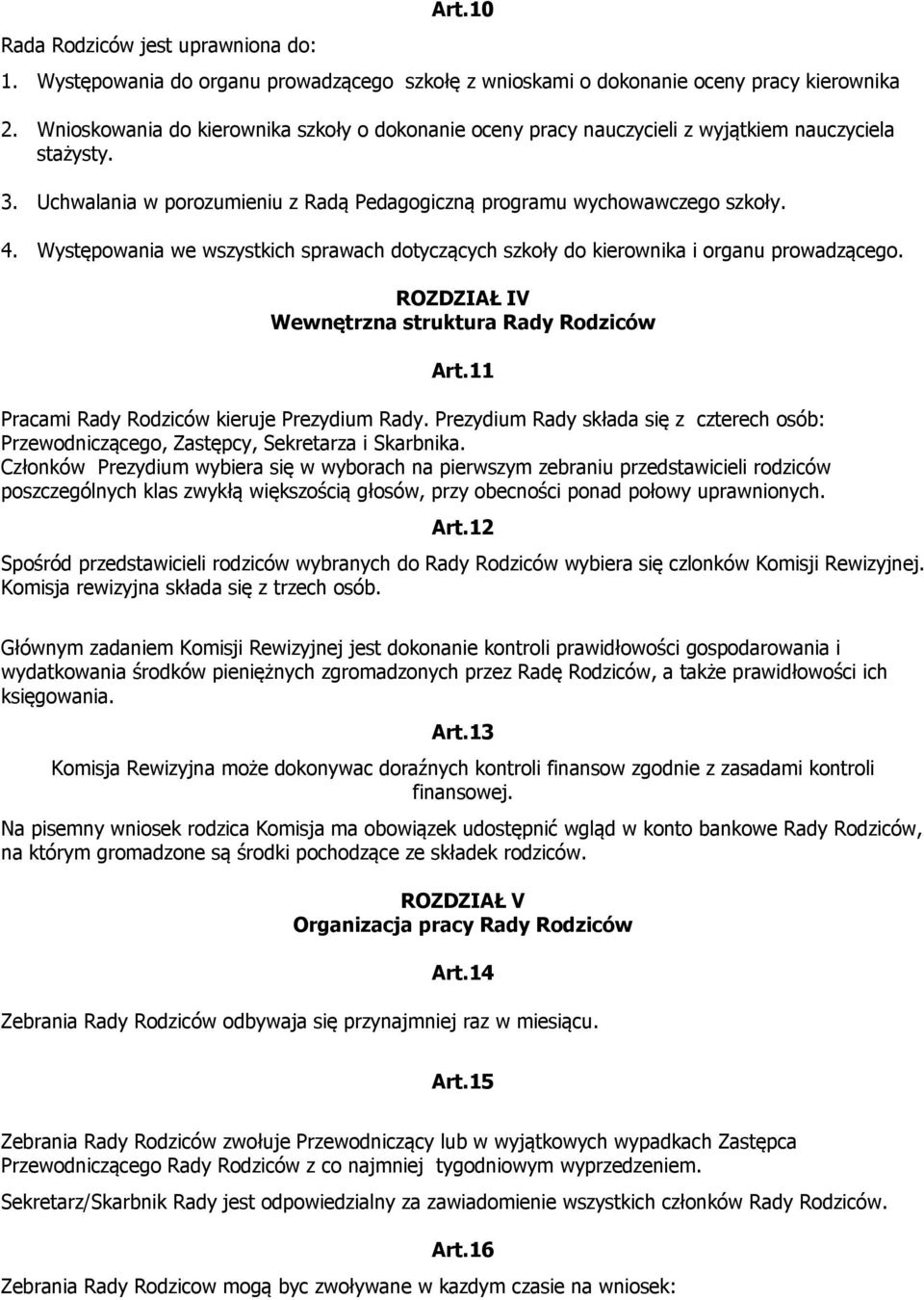 Występowania we wszystkich sprawach dotyczących szkoły do kierownika i organu prowadzącego. ROZDZIAŁ IV Wewnętrzna struktura Rady Rodziców Art.11 Pracami Rady Rodziców kieruje Prezydium Rady.