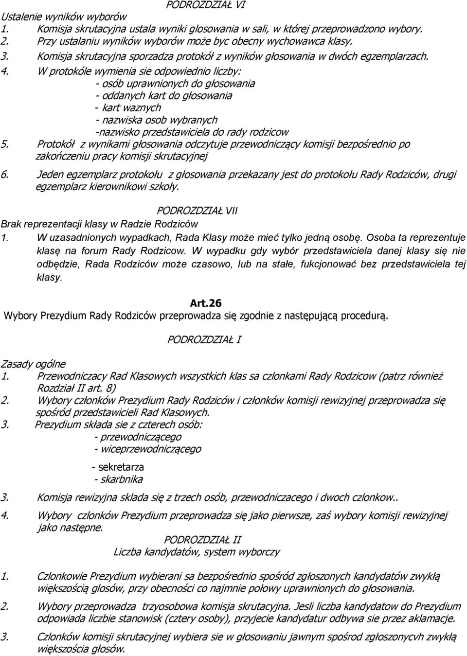 W protokóle wymienia sie odpowiednio liczby: - osób uprawnionych do głosowania - oddanych kart do głosowania - kart waznych - nazwiska osob wybranych -nazwisko przedstawiciela do rady rodzicow 5.