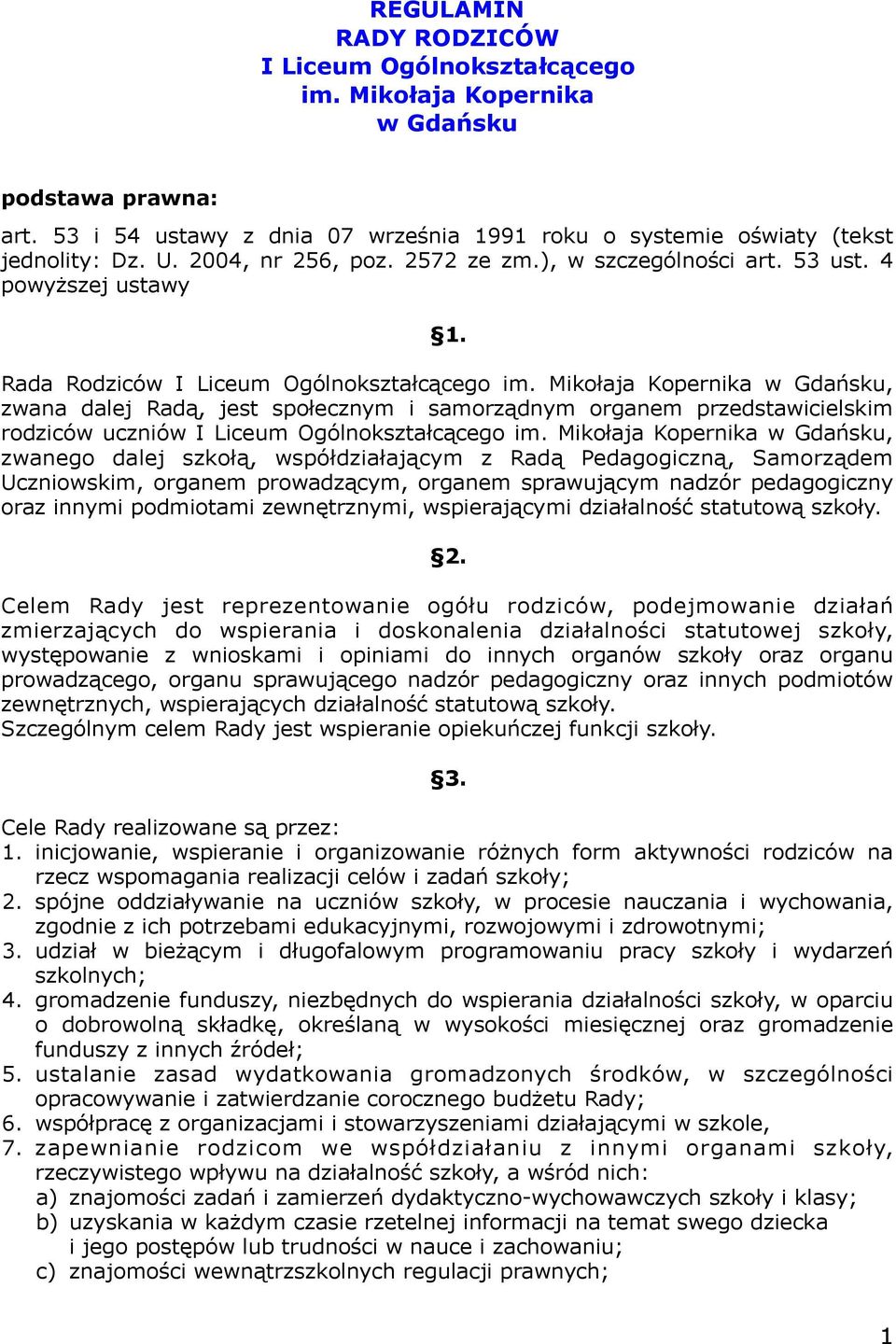 Mikołaja Kopernika w Gdańsku, zwana dalej Radą, jest społecznym i samorządnym organem przedstawicielskim rodziców uczniów I Liceum Ogólnokształcącego im.