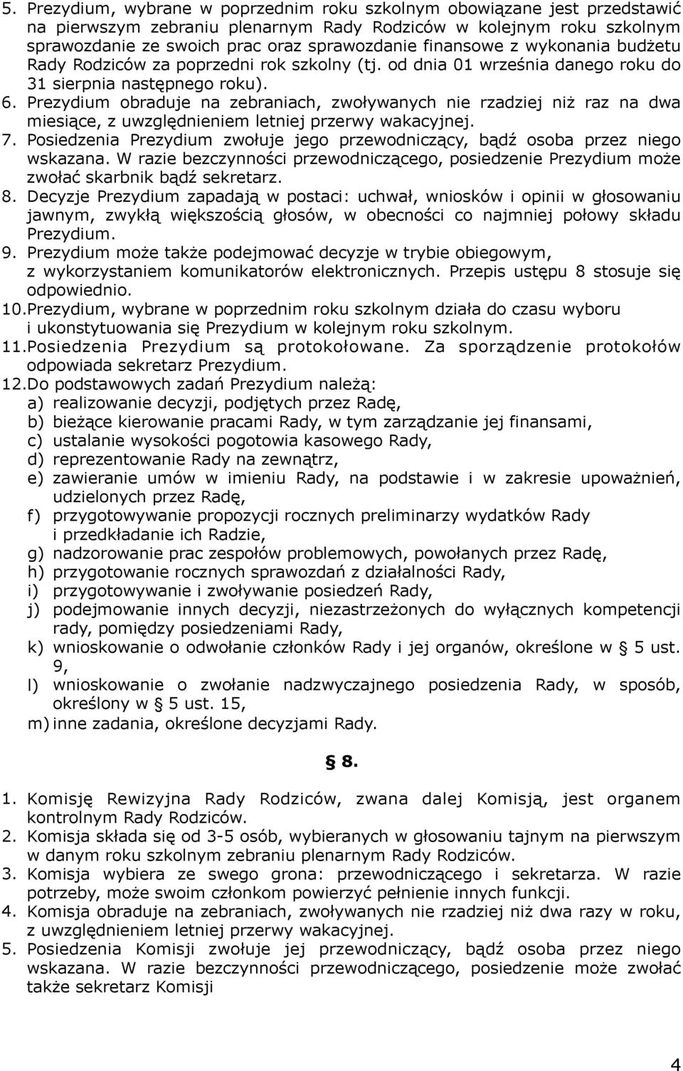 Prezydium obraduje na zebraniach, zwoływanych nie rzadziej niż raz na dwa miesiące, z uwzględnieniem letniej przerwy wakacyjnej. 7.