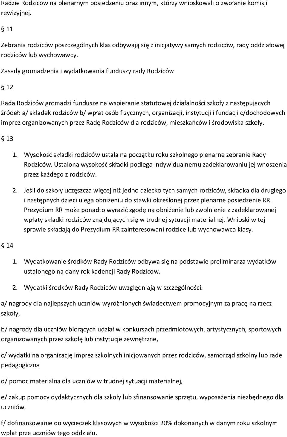 Zasady gromadzenia i wydatkowania funduszy rady Rodziców 12 Rada Rodziców gromadzi fundusze na wspieranie statutowej działalności szkoły z następujących źródeł: a/ składek rodziców b/ wpłat osób