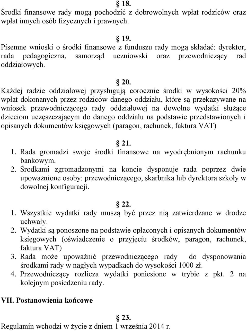 Każdej radzie oddziałowej przysługują corocznie środki w wysokości 20% wpłat dokonanych przez rodziców danego oddziału, które są przekazywane na wniosek przewodniczącego rady oddziałowej na dowolne