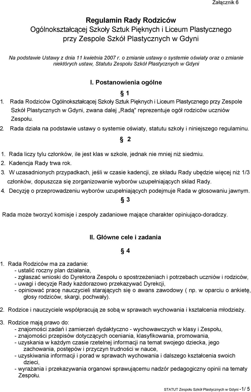 Rada Rodziców Ogólnokształcącej Szkoły Sztuk Pięknych i Liceum Plastycznego przy Zespole Szkół Plastycznych w Gdyni, zwana dalej Radą" reprezentuje ogół rodziców uczniów Zespołu. 2.