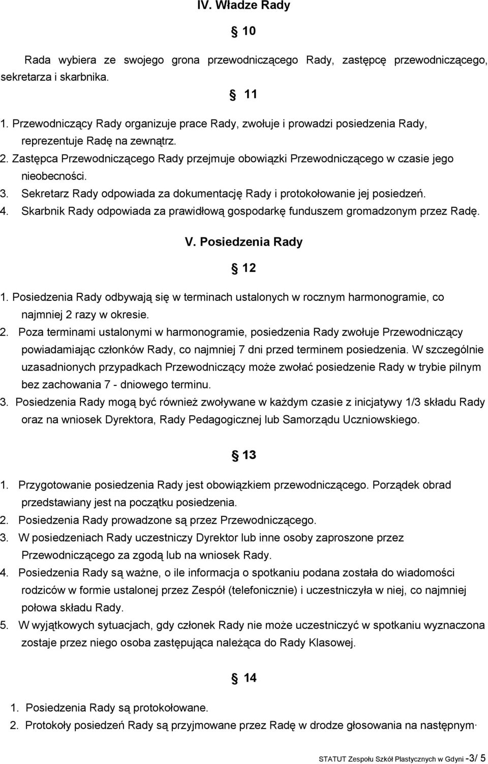 Zastępca Przewodniczącego Rady przejmuje obowiązki Przewodniczącego w czasie jego nieobecności. 3. Sekretarz Rady odpowiada za dokumentację Rady i protokołowanie jej posiedzeń. 4.