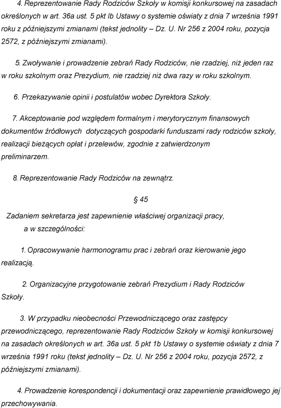 Zwoływanie i prowadzenie zebrań Rady Rodziców, nie rzadziej, niż jeden raz w roku szkolnym oraz Prezydium, nie rzadziej niż dwa razy w roku szkolnym. 6.