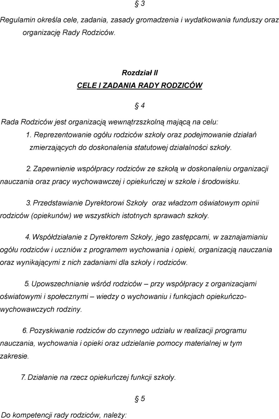 Reprezentowanie ogółu rodziców szkoły oraz podejmowanie działań zmierzających do doskonalenia statutowej działalności szkoły. 2.