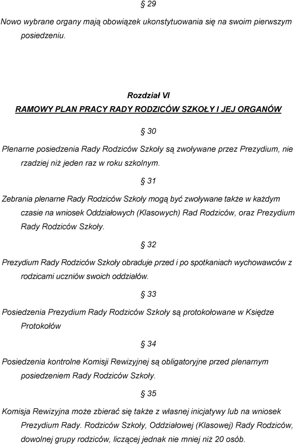 31 Zebrania plenarne Rady Rodziców Szkoły mogą być zwoływane także w każdym czasie na wniosek Oddziałowych (Klasowych) Rad Rodziców, oraz Prezydium Rady Rodziców Szkoły.