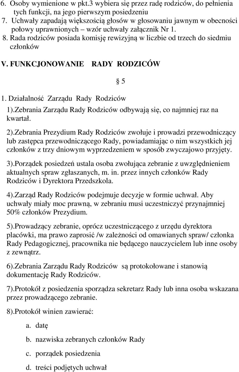 Rada rodziców posiada komisję rewizyjną w liczbie od trzech do siedmiu członków V. FUNKCJONOWANIE RADY RODZICÓW 5 1. Działalność Zarządu Rady Rodziców 1).