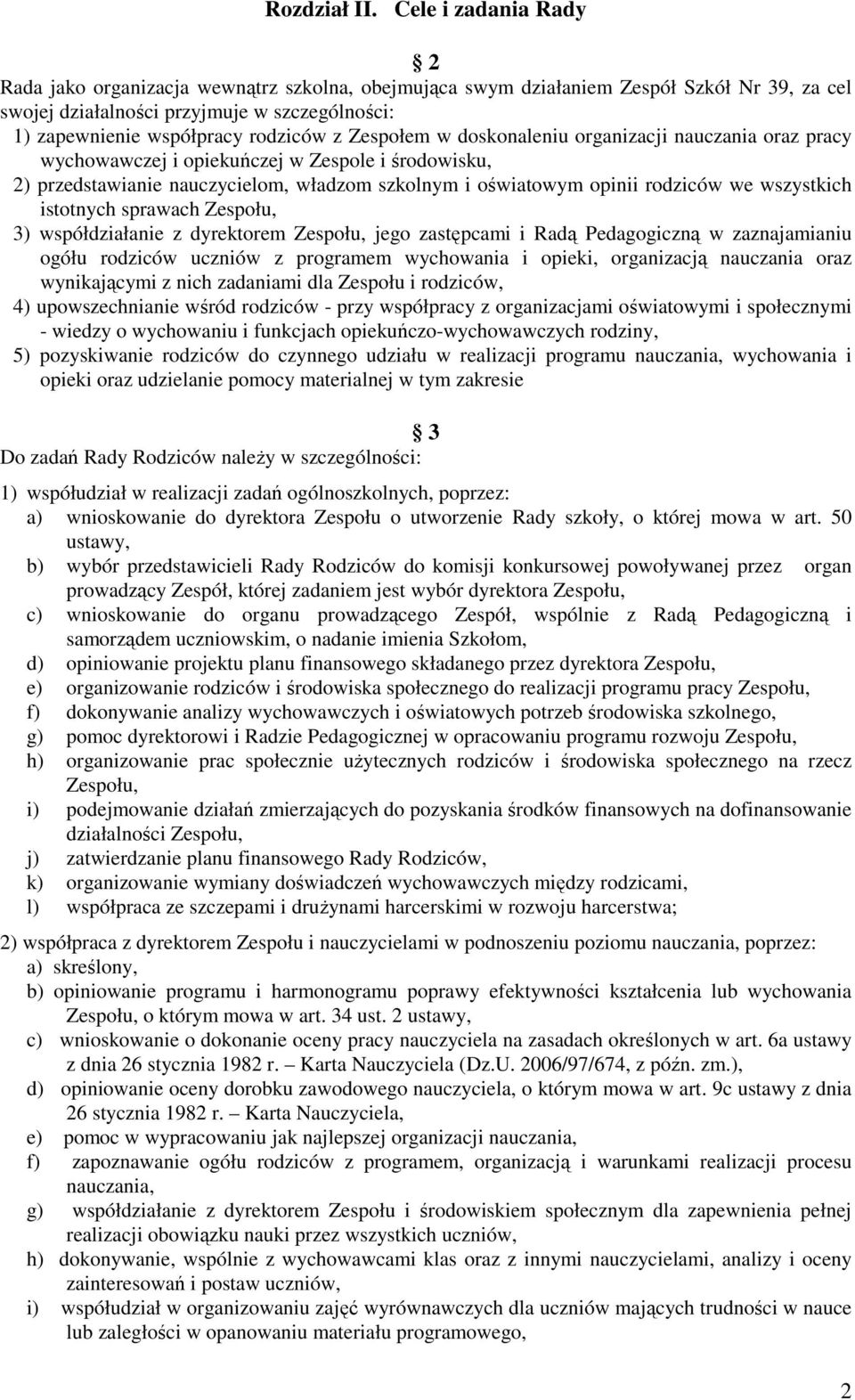 Zespołem w doskonaleniu organizacji nauczania oraz pracy wychowawczej i opiekuńczej w Zespole i środowisku, 2) przedstawianie nauczycielom, władzom szkolnym i oświatowym opinii rodziców we wszystkich