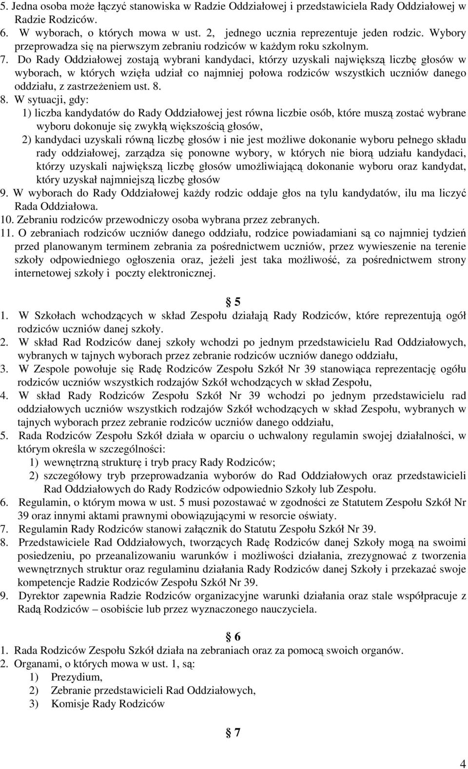 Do Rady Oddziałowej zostają wybrani kandydaci, którzy uzyskali największą liczbę głosów w wyborach, w których wzięła udział co najmniej połowa rodziców wszystkich uczniów danego oddziału, z
