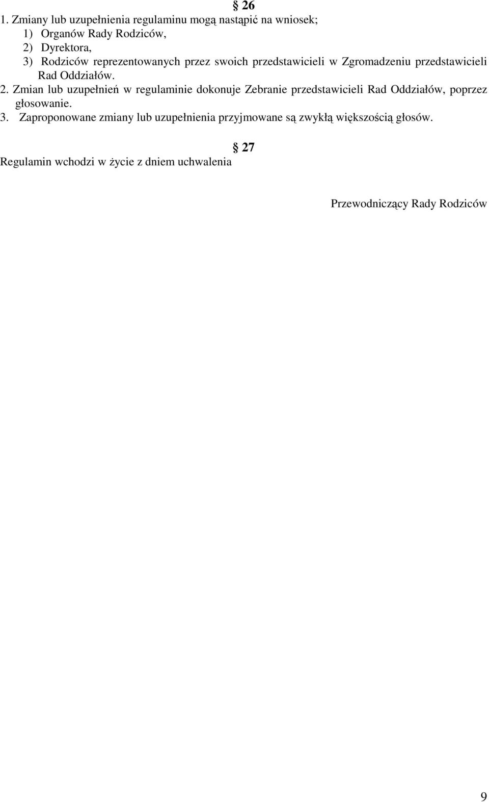 Zmian lub uzupełnień w regulaminie dokonuje Zebranie przedstawicieli Rad Oddziałów, poprzez głosowanie. 3.