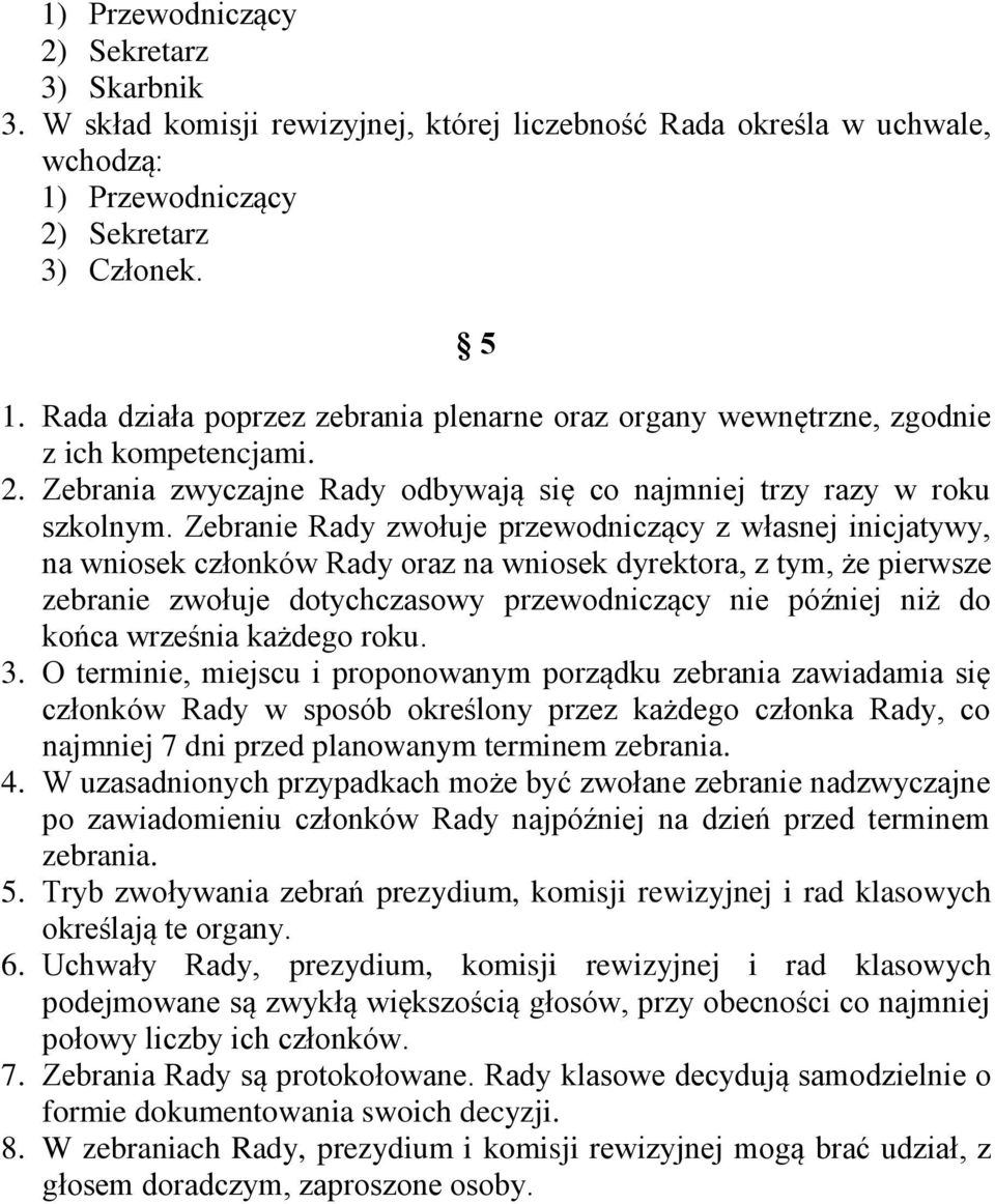 Zebranie Rady zwołuje przewodniczący z własnej inicjatywy, na wniosek członków Rady oraz na wniosek dyrektora, z tym, że pierwsze zebranie zwołuje dotychczasowy przewodniczący nie później niż do