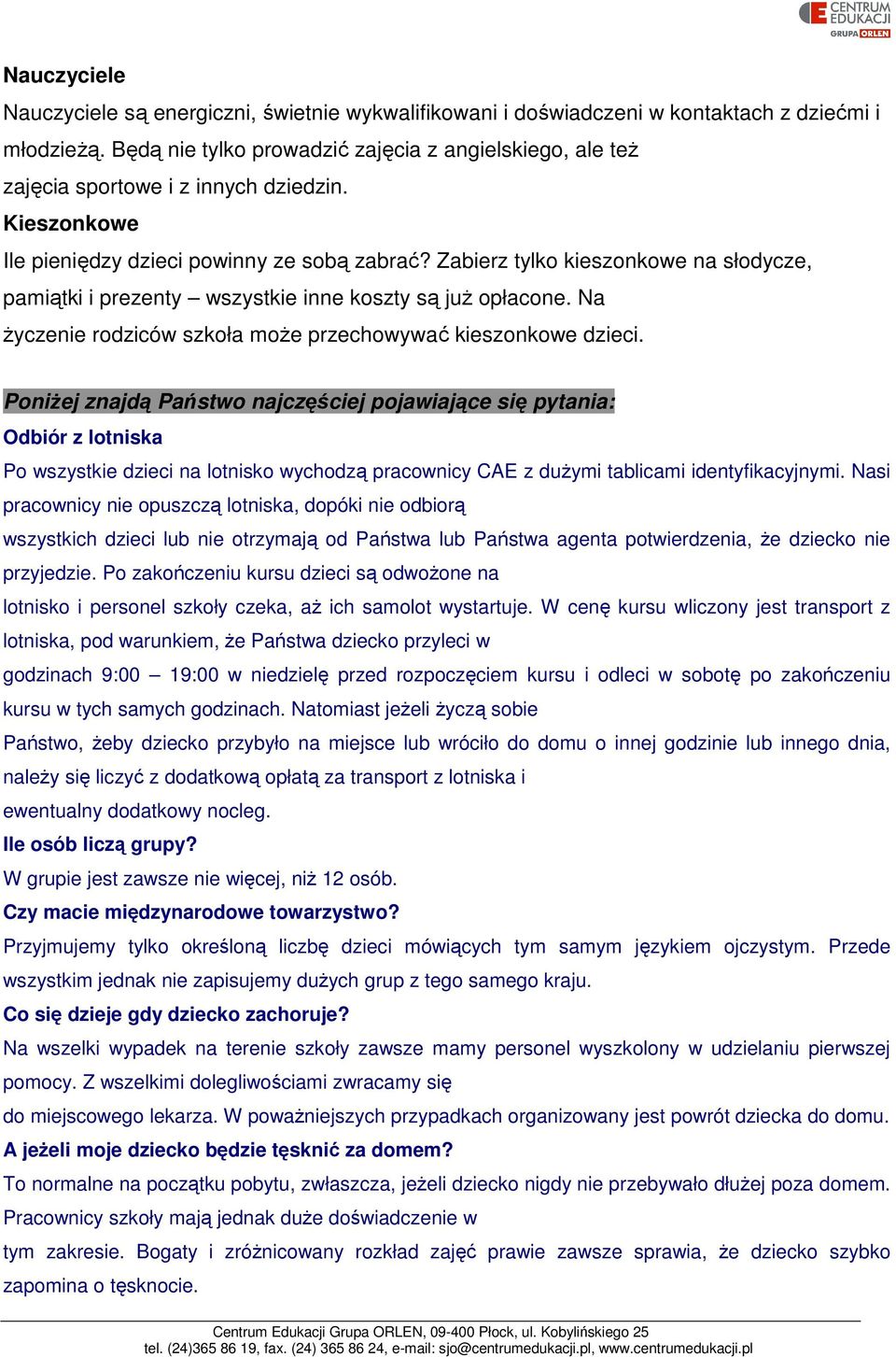 Zabierz tylko kieszonkowe na słodycze, pamiątki i prezenty wszystkie inne koszty są już opłacone. Na życzenie rodziców szkoła może przechowywać kieszonkowe dzieci.