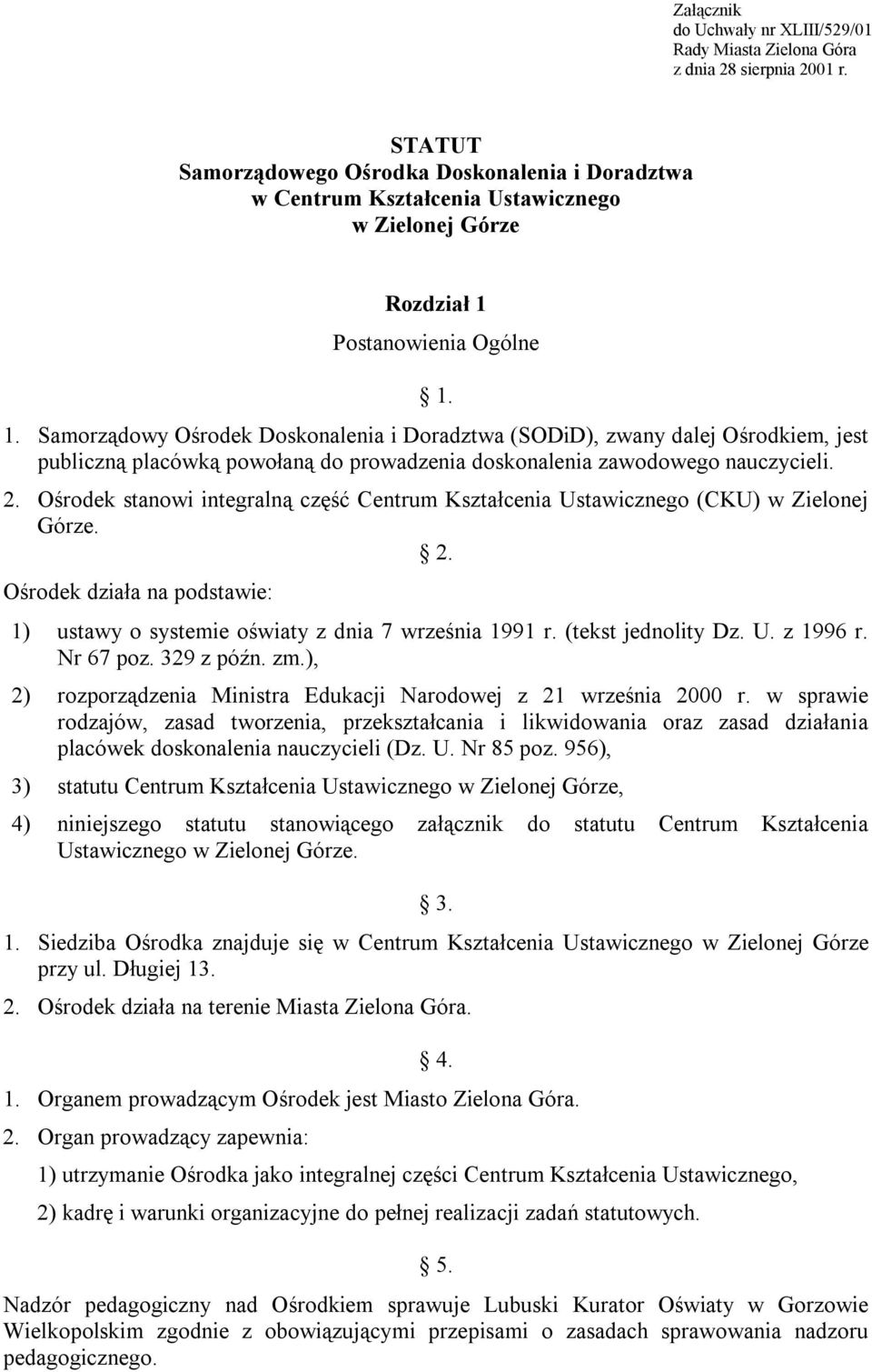 Postanowienia Ogólne 1. 1. Samorządowy Ośrodek Doskonalenia i Doradztwa (SODiD), zwany dalej Ośrodkiem, jest publiczną placówką powołaną do prowadzenia doskonalenia zawodowego nauczycieli. 2.