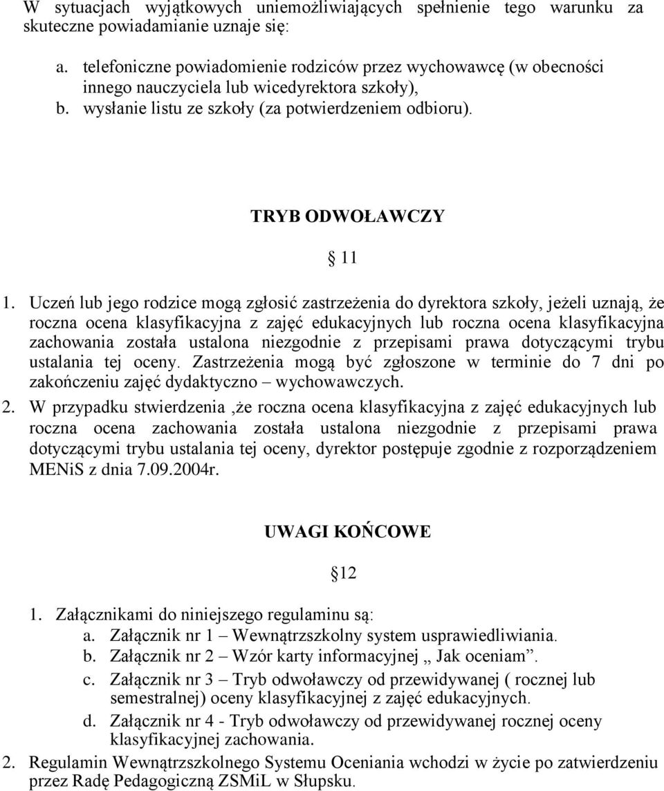Uczeń lub jego rodzice mogą zgłosić zastrzeżenia do dyrektora szkoły, jeżeli uznają, że roczna ocena klasyfikacyjna z zajęć edukacyjnych lub roczna ocena klasyfikacyjna zachowania została ustalona