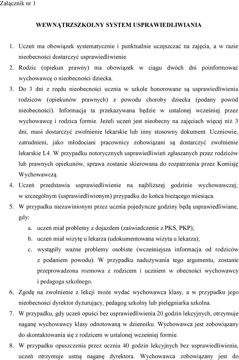 Do 3 dni z rzędu nieobecności ucznia w szkole honorowane są usprawiedliwienia rodziców (opiekunów prawnych) z powodu choroby dziecka (podany powód nieobecności).