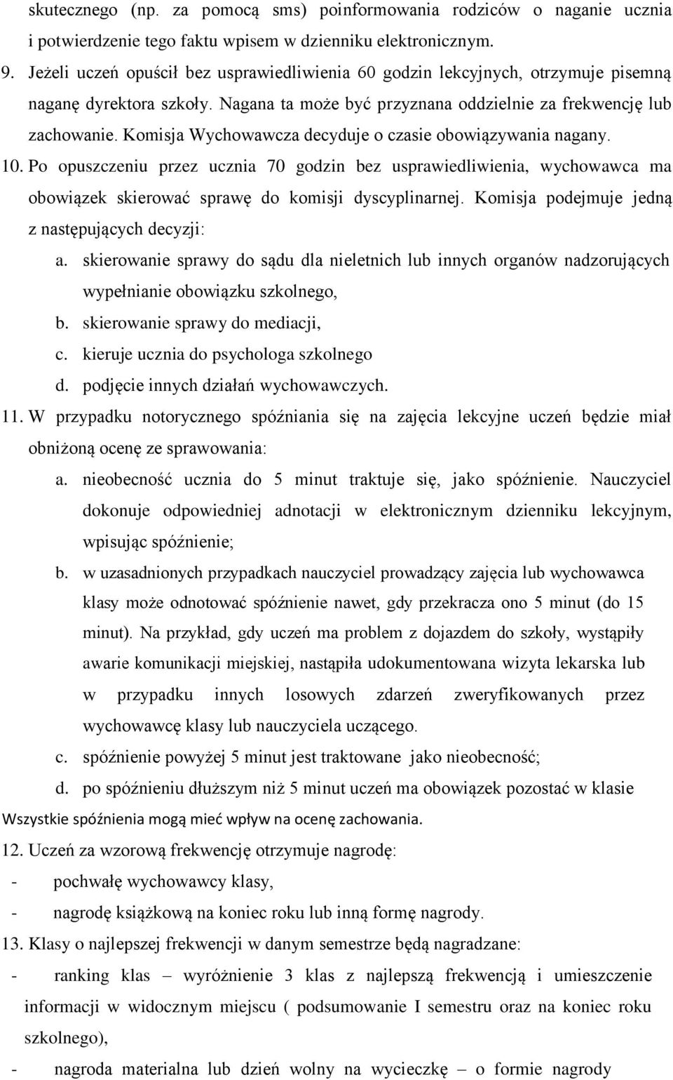 Komisja Wychowawcza decyduje o czasie obowiązywania nagany. 10. Po opuszczeniu przez ucznia 70 godzin bez usprawiedliwienia, wychowawca ma obowiązek skierować sprawę do komisji dyscyplinarnej.