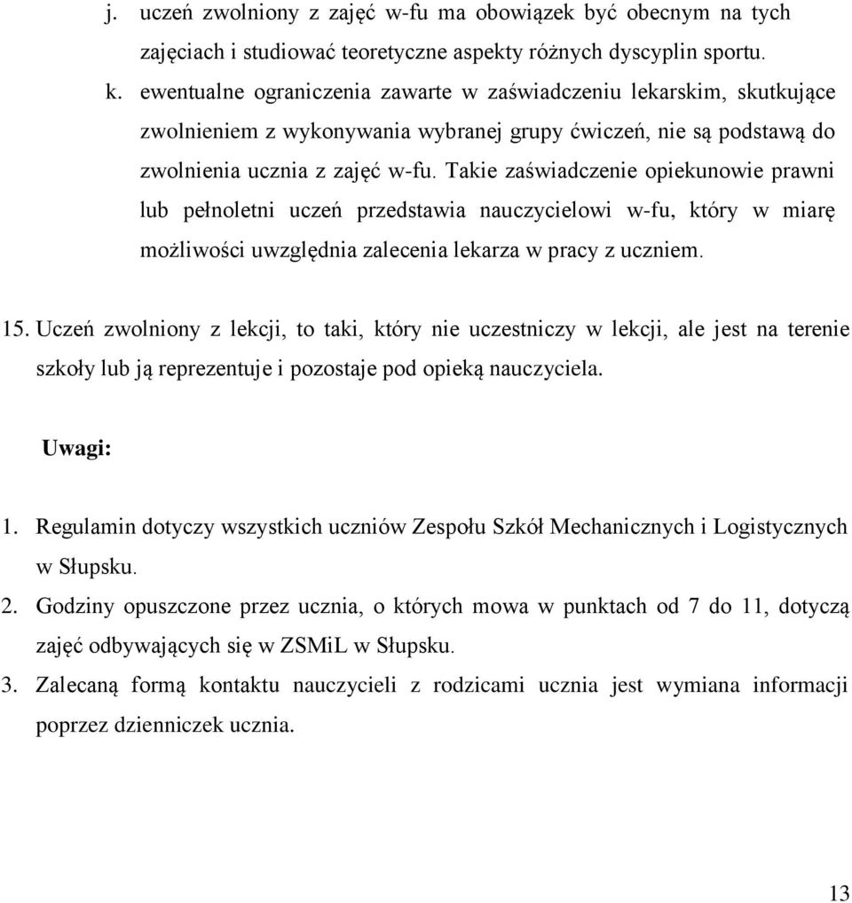 Takie zaświadczenie opiekunowie prawni lub pełnoletni uczeń przedstawia nauczycielowi w-fu, który w miarę możliwości uwzględnia zalecenia lekarza w pracy z uczniem. 15.