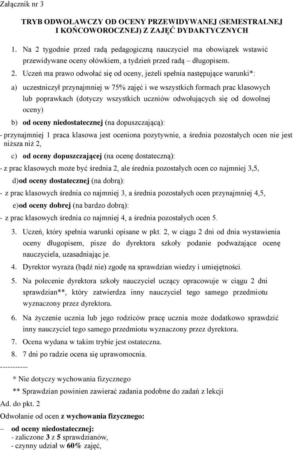 warunki*: a) uczestniczył przynajmniej w 75% zajęć i we wszystkich formach prac klasowych lub poprawkach (dotyczy wszystkich uczniów odwołujących się od dowolnej oceny) b) od oceny niedostatecznej