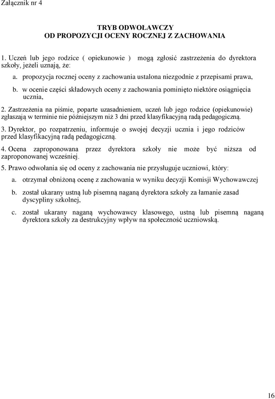 Zastrzeżenia na piśmie, poparte uzasadnieniem, uczeń lub jego rodzice (opiekunowie) zgłaszają w terminie nie późniejszym niż 3 