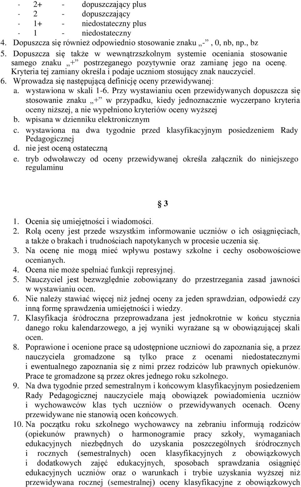 Kryteria tej zamiany określa i podaje uczniom stosujący znak nauczyciel. 6. Wprowadza się następującą definicję oceny przewidywanej: a. wystawiona w skali 1-6.