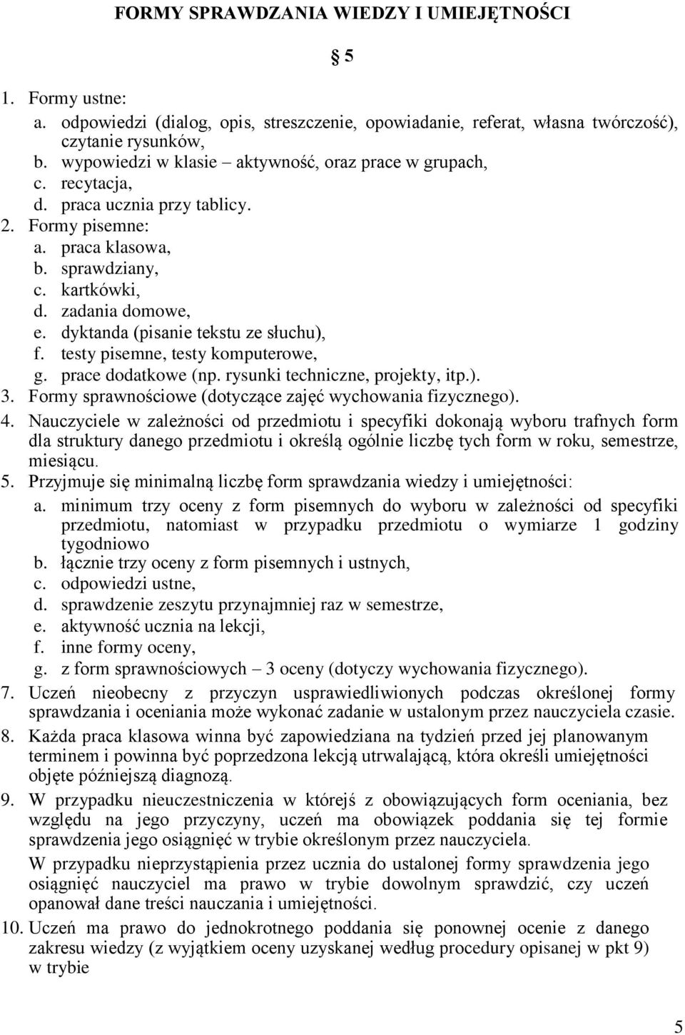dyktanda (pisanie tekstu ze słuchu), f. testy pisemne, testy komputerowe, g. prace dodatkowe (np. rysunki techniczne, projekty, itp.). 3. Formy sprawnościowe (dotyczące zajęć wychowania fizycznego).