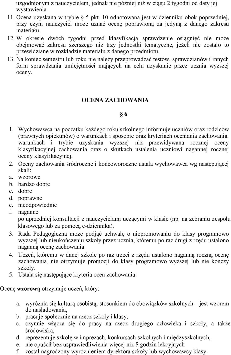 W okresie dwóch tygodni przed klasyfikacją sprawdzenie osiągnięć nie może obejmować zakresu szerszego niż trzy jednostki tematyczne, jeżeli nie zostało to przewidziane w rozkładzie materiału z danego