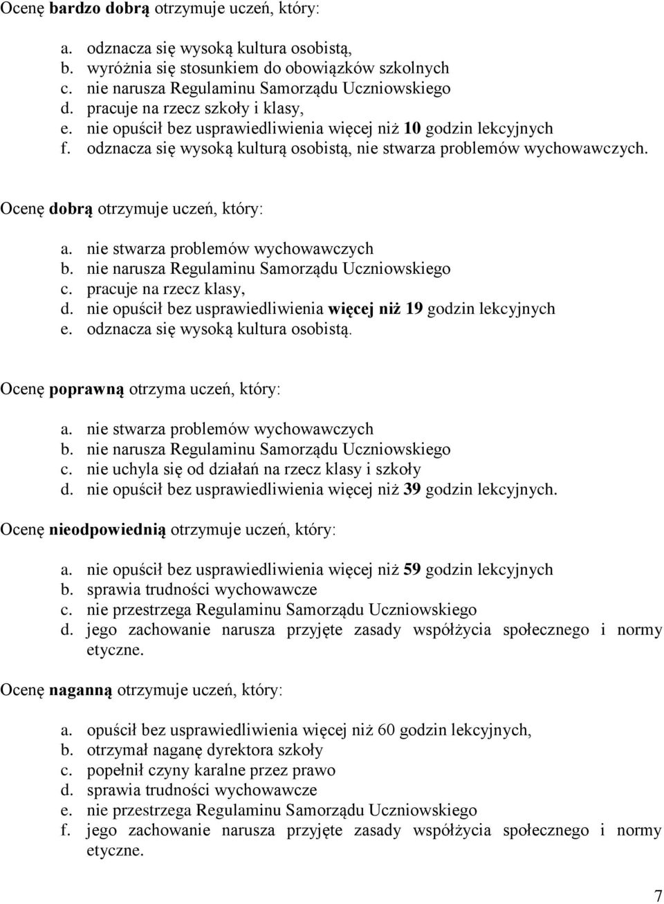 Ocenę dobrą otrzymuje uczeń, który: a. nie stwarza problemów wychowawczych b. nie narusza Regulaminu Samorządu Uczniowskiego c. pracuje na rzecz klasy, d.