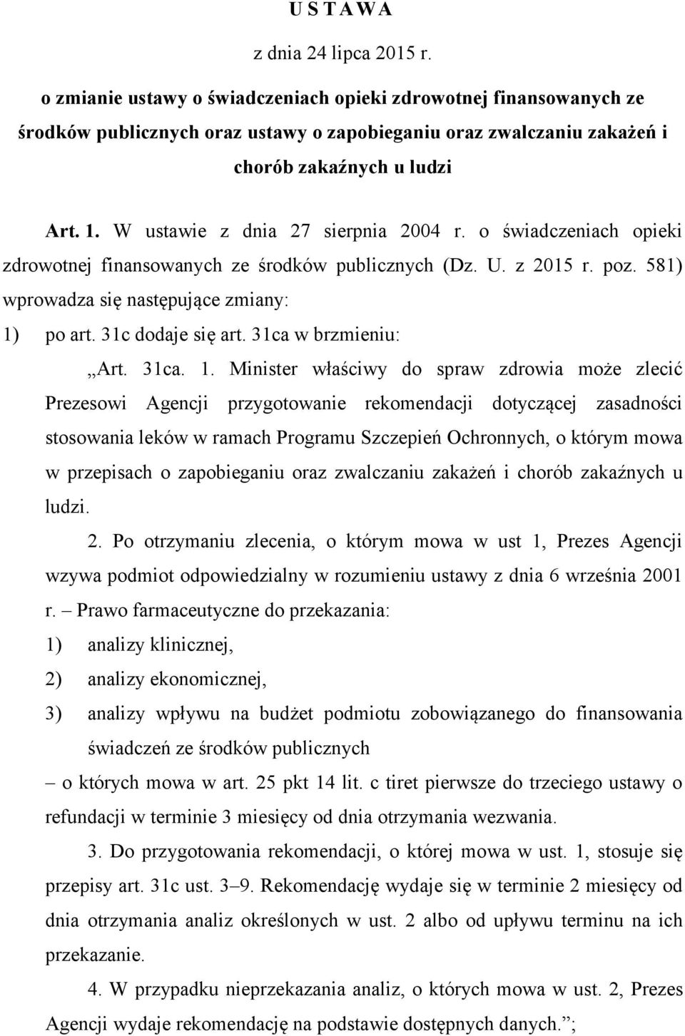 W ustawie z dnia 27 sierpnia 2004 r. o świadczeniach opieki zdrowotnej finansowanych ze środków publicznych (Dz. U. z 2015 r. poz. 581) wprowadza się następujące zmiany: 1) po art. 31c dodaje się art.
