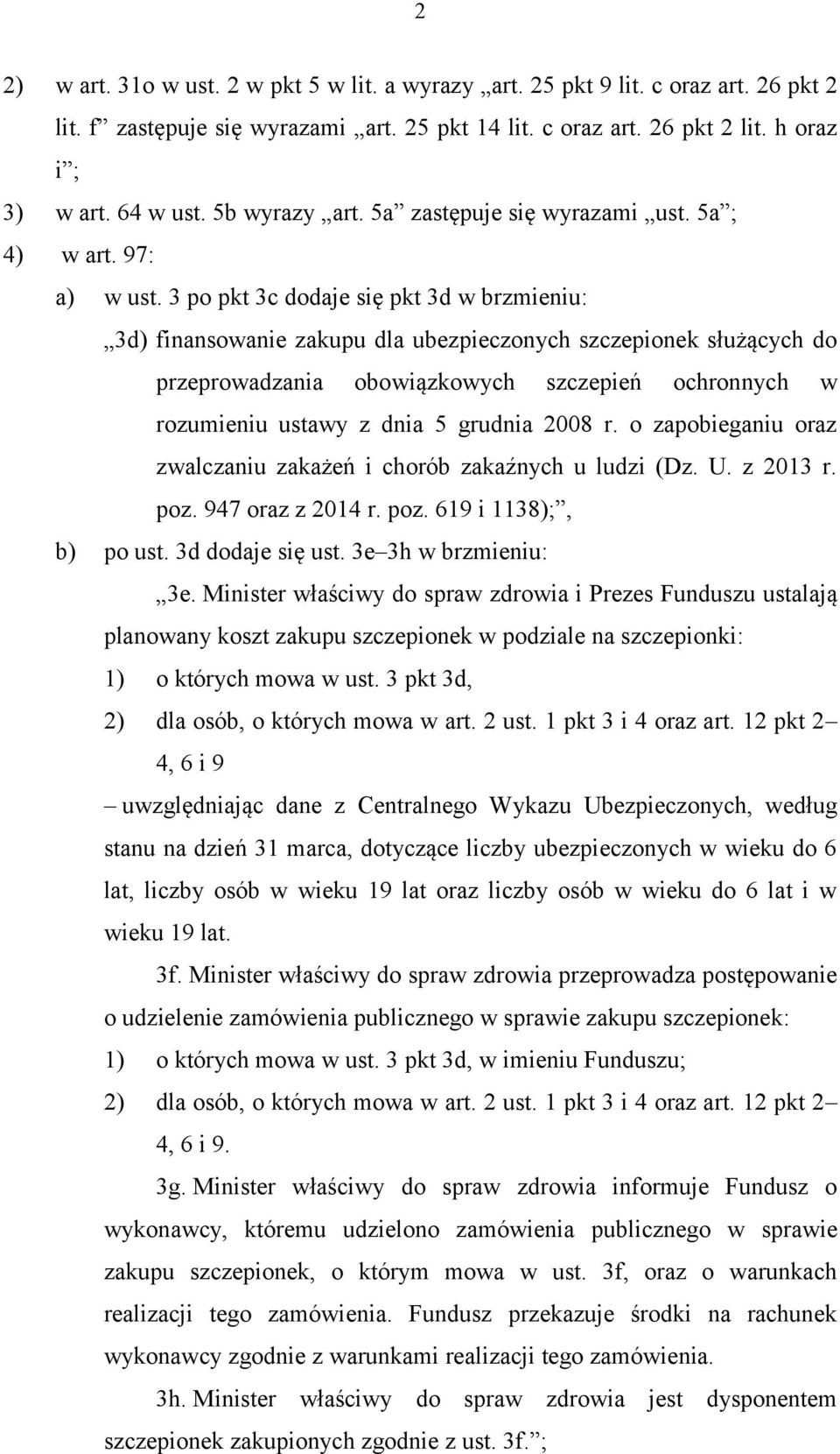 3 po pkt 3c dodaje się pkt 3d w brzmieniu: 3d) finansowanie zakupu dla ubezpieczonych szczepionek służących do przeprowadzania obowiązkowych szczepień ochronnych w rozumieniu ustawy z dnia 5 grudnia