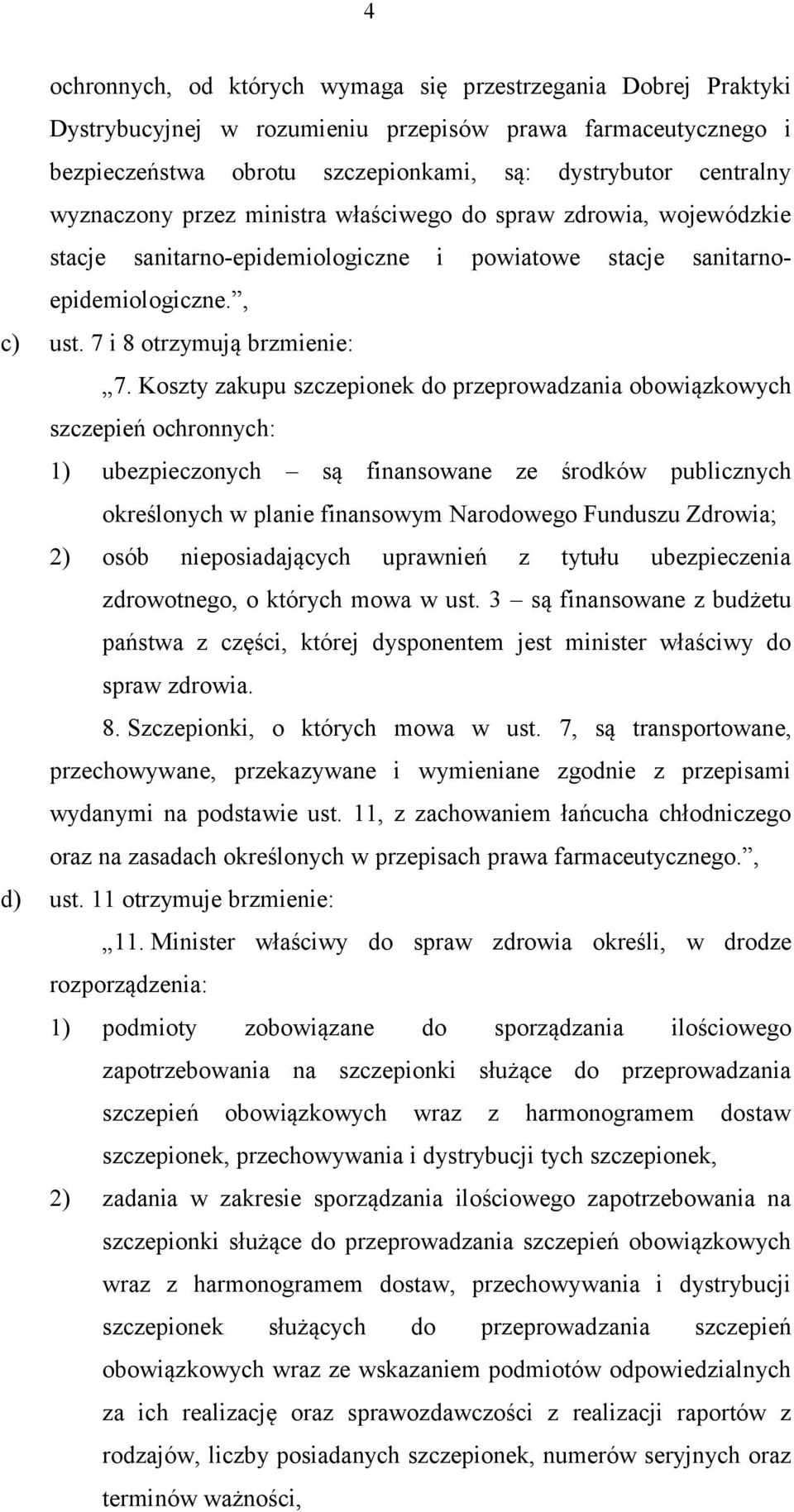 Koszty zakupu szczepionek do przeprowadzania obowiązkowych szczepień ochronnych: 1) ubezpieczonych są finansowane ze środków publicznych określonych w planie finansowym Narodowego Funduszu Zdrowia;