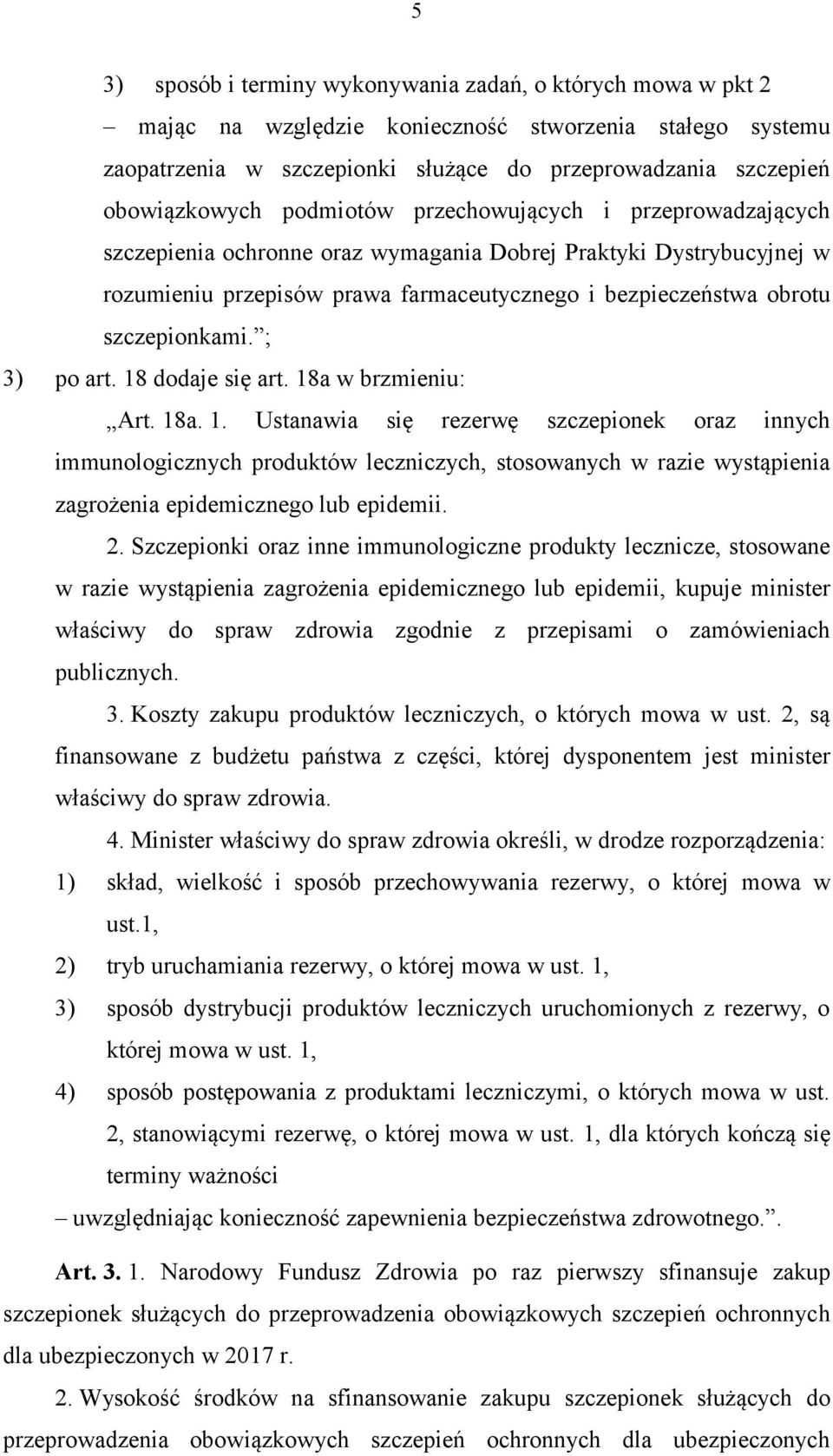 ; 3) po art. 18 dodaje się art. 18a w brzmieniu: Art. 18a. 1. Ustanawia się rezerwę szczepionek oraz innych immunologicznych produktów leczniczych, stosowanych w razie wystąpienia zagrożenia epidemicznego lub epidemii.