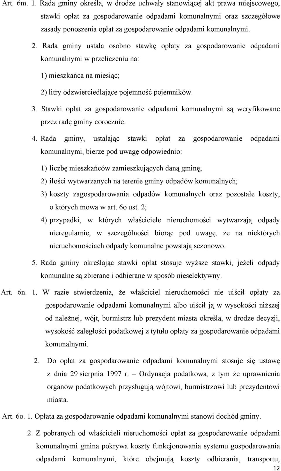 komunalnymi. 2. Rada gminy ustala osobno stawkę opłaty za gospodarowanie odpadami komunalnymi w przeliczeniu na: 1) mieszkańca na miesiąc; 2) litry odzwierciedlające pojemność pojemników. 3.