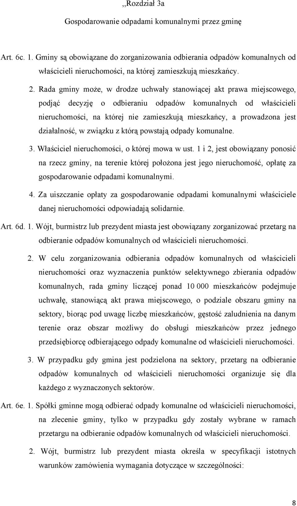 Rada gminy może, w drodze uchwały stanowiącej akt prawa miejscowego, podjąć decyzję o odbieraniu odpadów komunalnych od właścicieli nieruchomości, na której nie zamieszkują mieszkańcy, a prowadzona