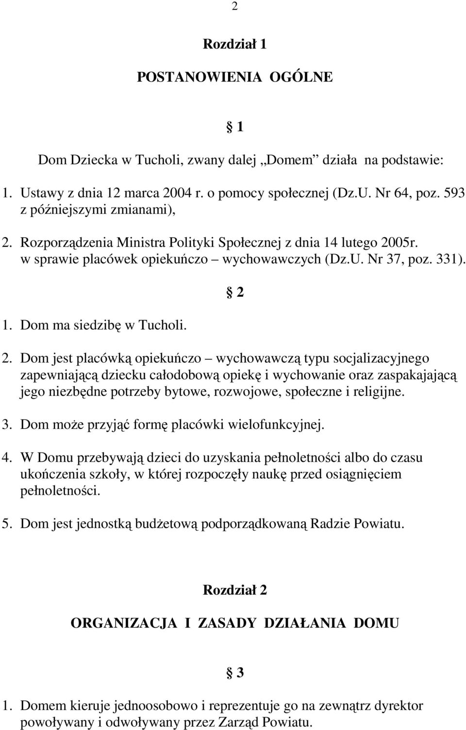 2 2. Dom jest placówką opiekuńczo wychowawczą typu socjalizacyjnego zapewniającą dziecku całodobową opiekę i wychowanie oraz zaspakajającą jego niezbędne potrzeby bytowe, rozwojowe, społeczne i