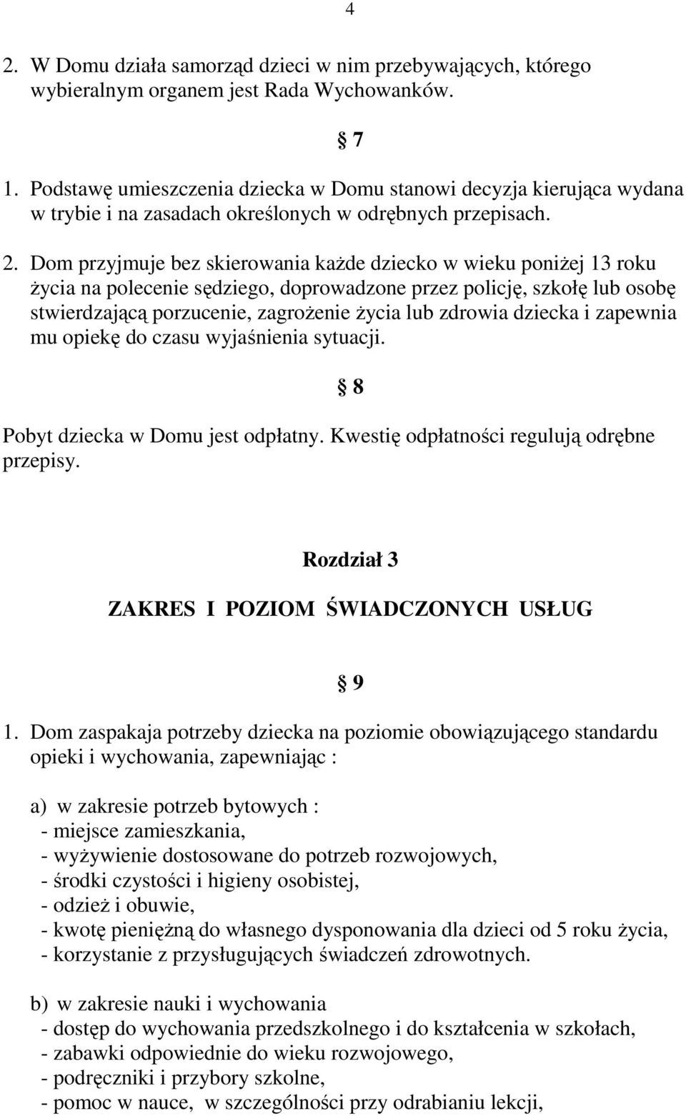 Dom przyjmuje bez skierowania każde dziecko w wieku poniżej 13 roku życia na polecenie sędziego, doprowadzone przez policję, szkołę lub osobę stwierdzającą porzucenie, zagrożenie życia lub zdrowia