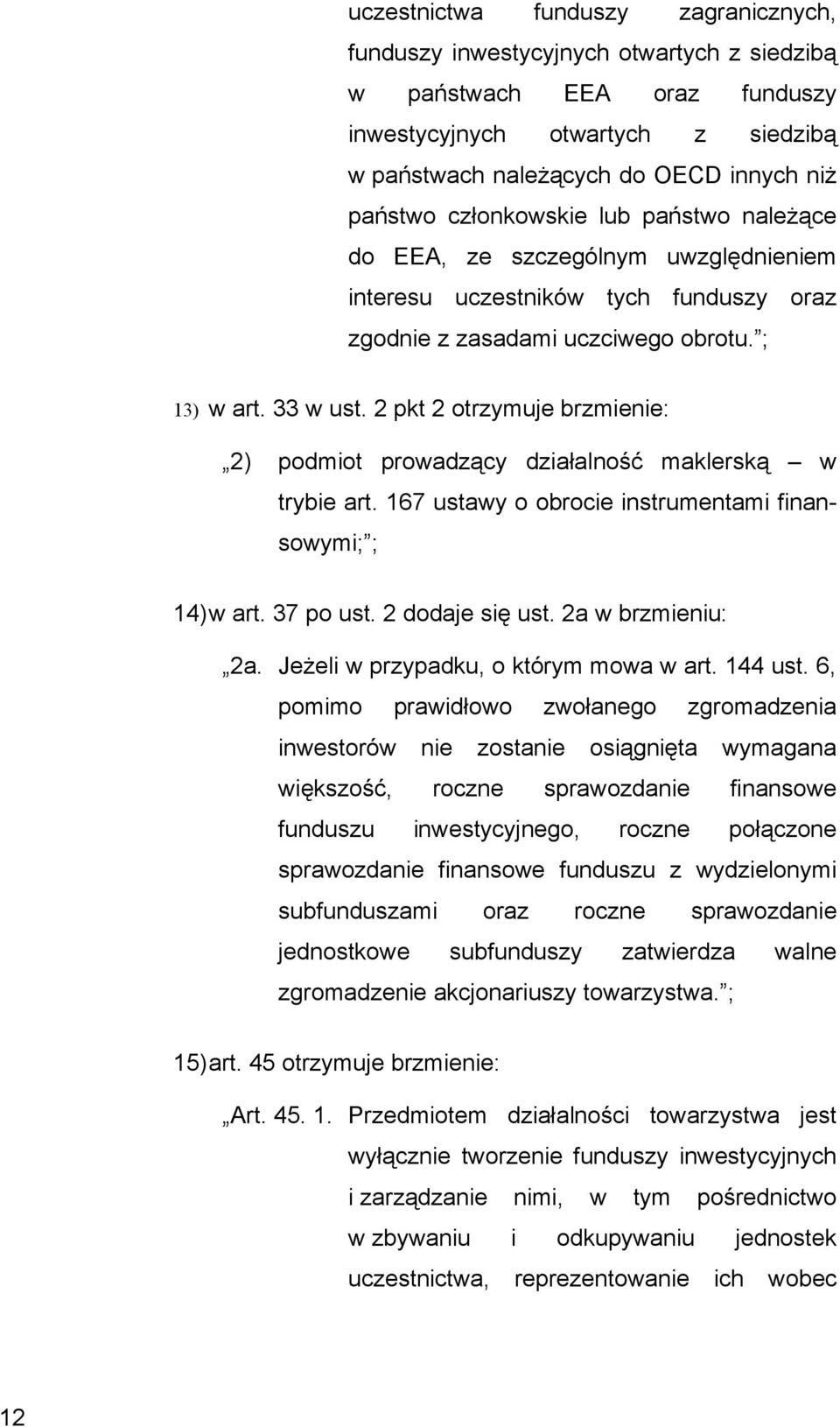 2 pkt 2 otrzymuje brzmienie: 2) podmiot prowadzący działalność maklerską w trybie art. 167 ustawy o obrocie instrumentami finansowymi; ; 14)w art. 37 po ust. 2 dodaje się ust. 2a w brzmieniu: 2a.