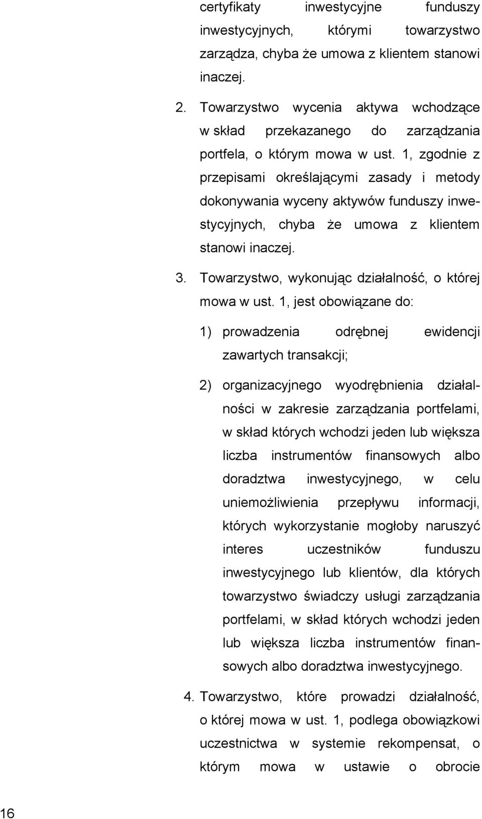 1, zgodnie z przepisami określającymi zasady i metody dokonywania wyceny aktywów funduszy inwestycyjnych, chyba że umowa z klientem stanowi inaczej. 3.