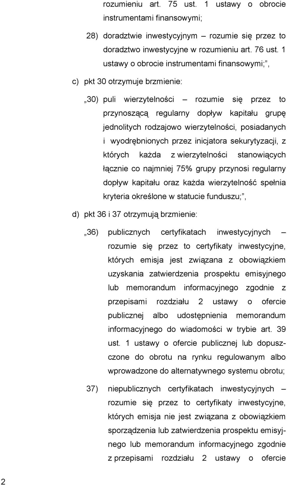 wierzytelności, posiadanych i wyodrębnionych przez inicjatora sekurytyzacji, z których każda z wierzytelności stanowiących łącznie co najmniej 75% grupy przynosi regularny dopływ kapitału oraz każda