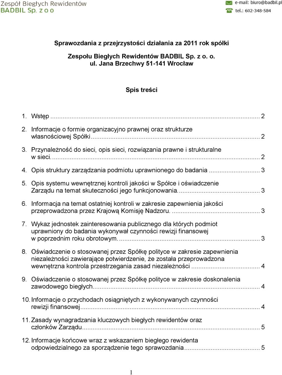 Opis struktury zarządzania podmiotu uprawnionego do badania... 3 5. Opis systemu wewnętrznej kontroli jakości w Spółce i oświadczenie Zarządu na temat skuteczności jego funkcjonowania.... 3 6.