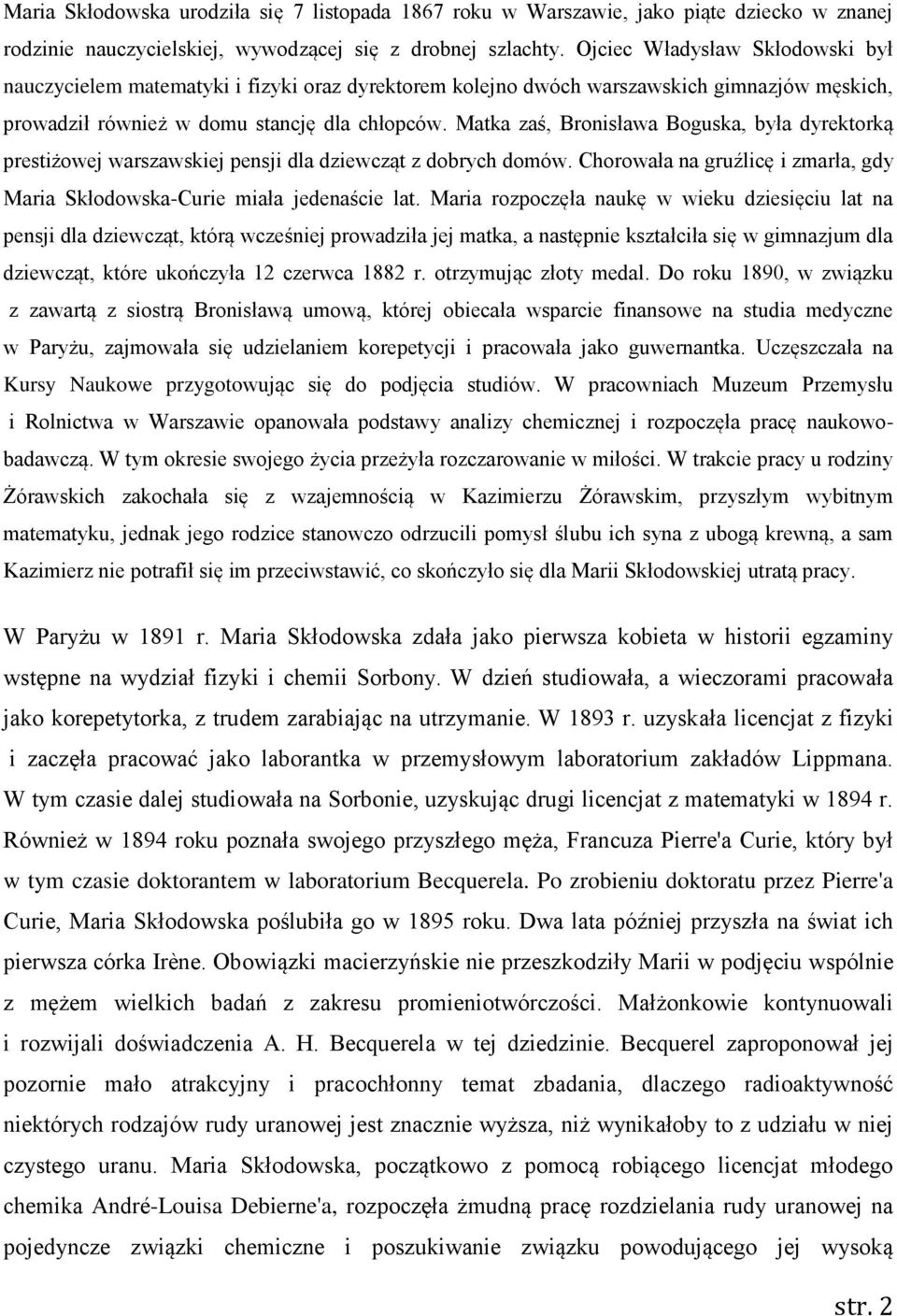 Matka zaś, Bronisława Boguska, była dyrektorką prestiżowej warszawskiej pensji dla dziewcząt z dobrych domów. Chorowała na gruźlicę i zmarła, gdy Maria Skłodowska-Curie miała jedenaście lat.