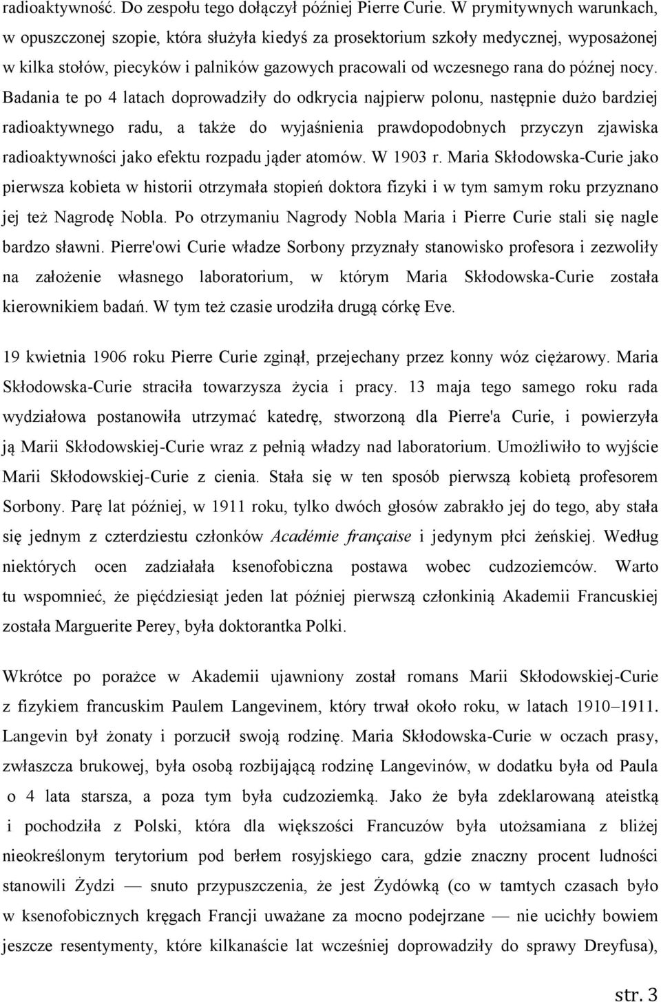 nocy. Badania te po 4 latach doprowadziły do odkrycia najpierw polonu, następnie dużo bardziej radioaktywnego radu, a także do wyjaśnienia prawdopodobnych przyczyn zjawiska radioaktywności jako