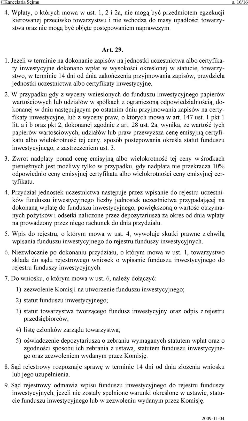 Jeżeli w terminie na dokonanie zapisów na jednostki uczestnictwa albo certyfikaty inwestycyjne dokonano wpłat w wysokości określonej w statucie, towarzystwo, w terminie 14 dni od dnia zakończenia