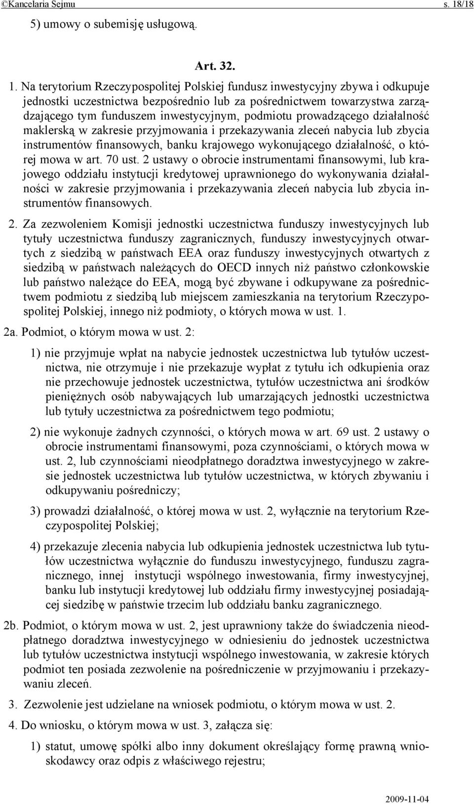 Na terytorium Rzeczypospolitej Polskiej fundusz inwestycyjny zbywa i odkupuje jednostki uczestnictwa bezpośrednio lub za pośrednictwem towarzystwa zarządzającego tym funduszem inwestycyjnym, podmiotu