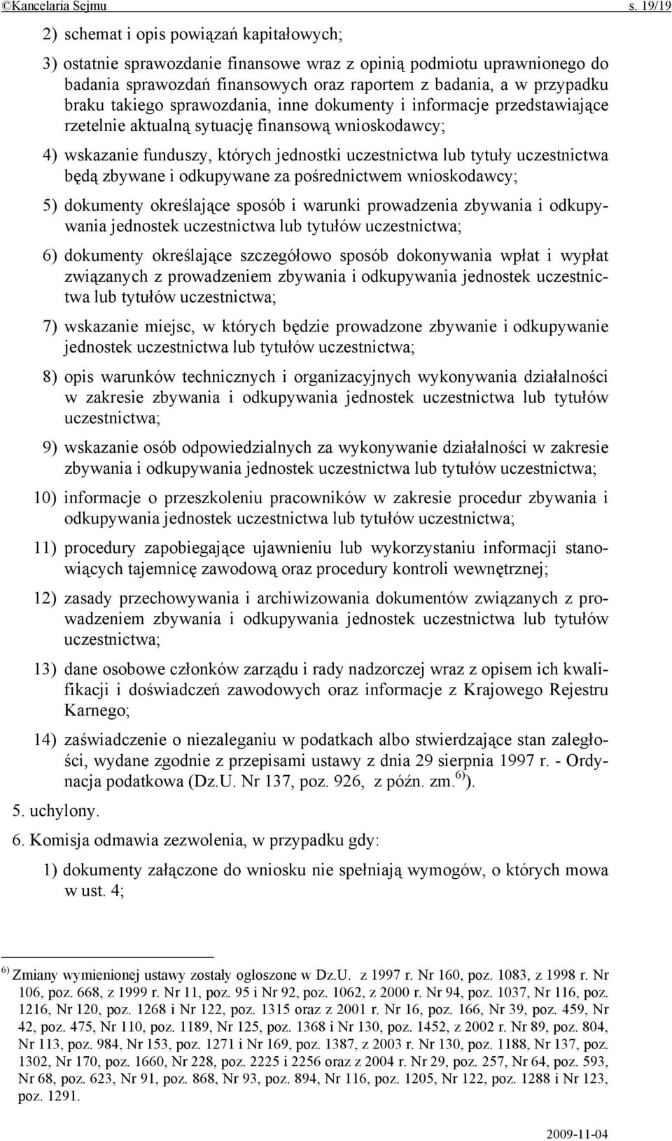 takiego sprawozdania, inne dokumenty i informacje przedstawiające rzetelnie aktualną sytuację finansową wnioskodawcy; 4) wskazanie funduszy, których jednostki uczestnictwa lub tytuły uczestnictwa