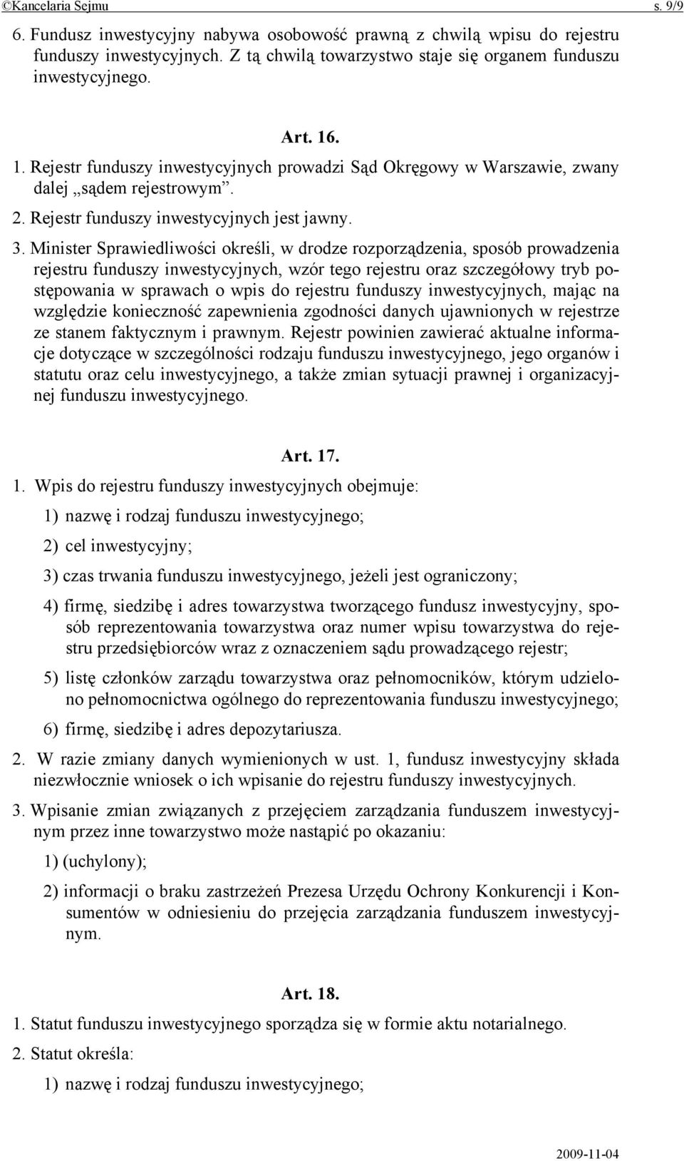 Minister Sprawiedliwości określi, w drodze rozporządzenia, sposób prowadzenia rejestru funduszy inwestycyjnych, wzór tego rejestru oraz szczegółowy tryb postępowania w sprawach o wpis do rejestru