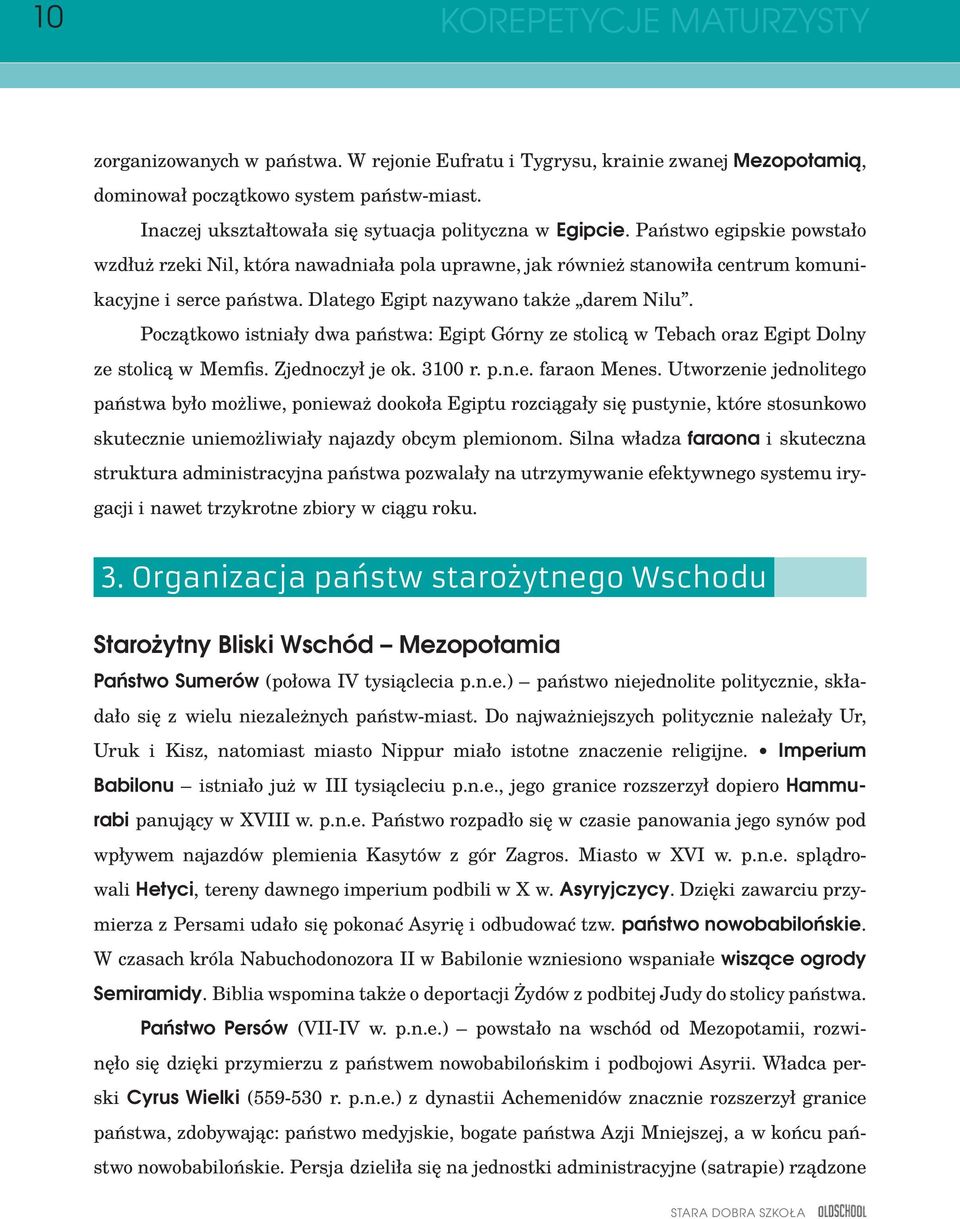 Dlatego Egipt nazywano także darem Nilu. Początkowo istniały dwa państwa: Egipt Górny ze stolicą w Tebach oraz Egipt Dolny ze stolicą w Memfis. Zjednoczył je ok. 3100 r. p.n.e. faraon Menes.